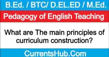 What are The main principles of curriculum construction?