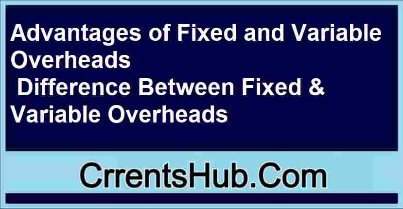 Advantages of Fixed and Variable Overheads